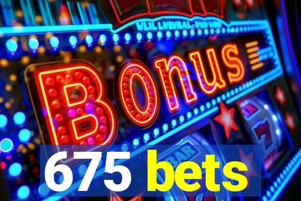 675 bets